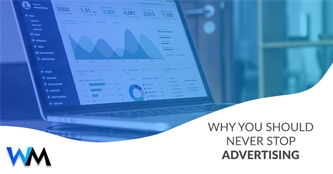 Why You Should Never Stop Advertising