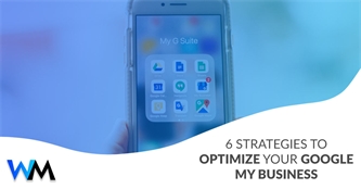 6 Strategies to Optimize Your Google My Business