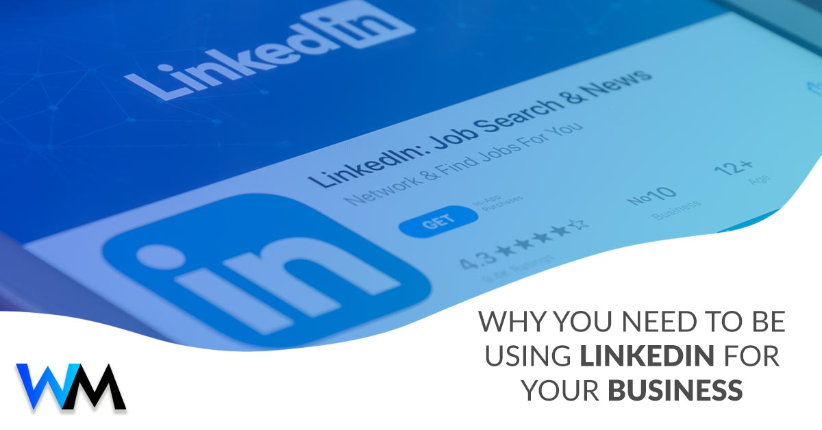 Why You Need to be Using LinkedIn for Your Business